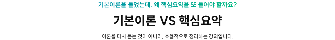 기본이론을 들었는데, 왜 핵심요약을 또 들어야 할까요? 기본이론 VS 핵심요약 / 이론을 다시 듣는 것이 아니라, 효율적으로 정리하는 강의입니다.
