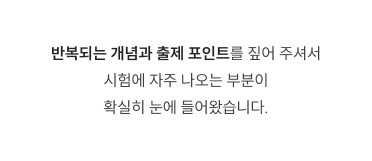 반복되는 개념과 출제 포인트를 짚어 주셔서 시험에 자주 나오는 부분이 확실히 눈에 들어왔습니다.