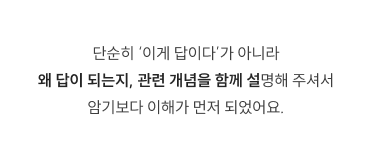 단순히 ‘이게 답이다’가 아니라 왜 답이 되는지, 관련 개념을 함께 설명해 주셔서 암기보다 이해가 먼저 되었어요.