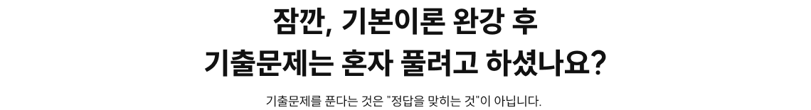 잠깐, 기본이론 완강 후 기출문제는 혼자 풀려고 하셨나요?