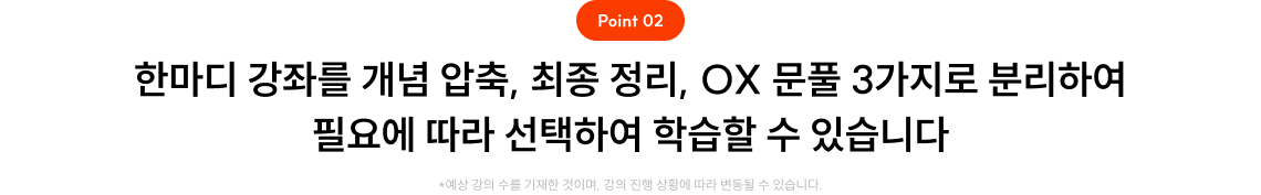 Point 02 한마디 강좌를 개념 압축, 최종 정리, OX 문풀 3가지로 분리하여 필요에 따라 선택하여 학습할 수 있습니다