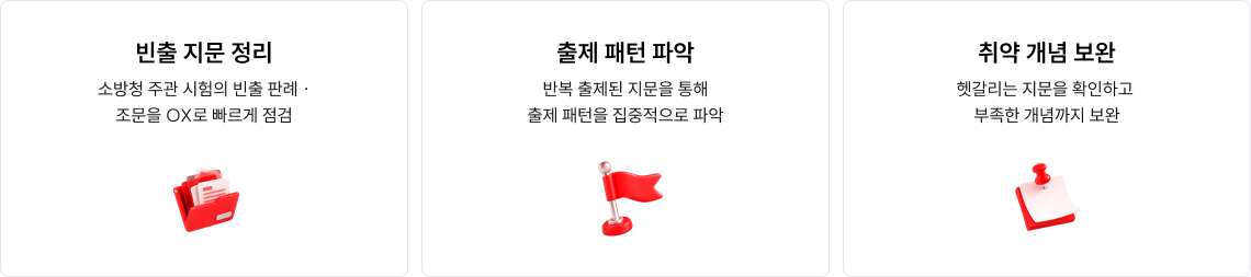 빈출 지문 정리 소방청 주관 시험의 빈출 판례 · 조문을 OX로 빠르게 점검 출제 패턴 파악 반복 출제된 지문을 통해 출제 패턴을 집중적으로 파악 취약 개념 보완 헷갈리는 지문을 확인하고 부족한 개념까지 보완
