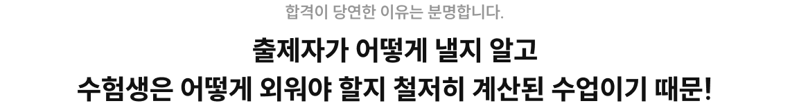 출제자가 어떻게 낼지 알고 수험생은 어떻게 외워야 할지 철저히 계산된 수업이기 때문!