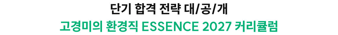 단기 합격 전략 대/공/개 단기 합격 전략 대/공/개 고경미의 환경직 ESSENCE 커리큘럼