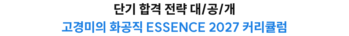 단기 합격 전략 대/공/개 단기 합격 전략 대/공/개 고경미의 화공직 ESSENCE 커리큘럼
