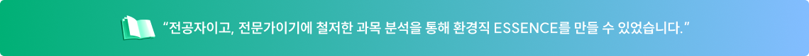 전공자이고, 전문가이기에 철저한 과목 분석을 통해 환경직 ESSENCE를 만들 수 있었습니다.
