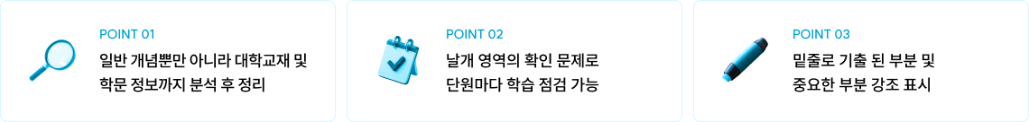 POINT 01 일반 개념뿐만 아니라 대학교재 및 학문 정보까지 분석 후 정리 / POINT 02 날개 영역의 확인 문제로 단원마다 학습 점검 가능 / POINT 03 밑줄로 기출 된 부분 및 중요한 부분 강조 표시
