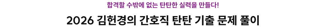 합격할 수밖에 없는 탄탄한 실력을 만들다! 2026 김헌경의 간호직 탄탄 기출 문제 풀이