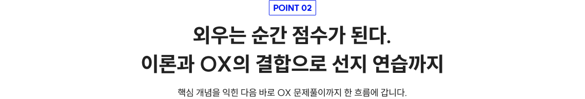 POINT 02 외우는 순간 점수가 된다. 이론과 OX의 결합으로 선지 연습까지