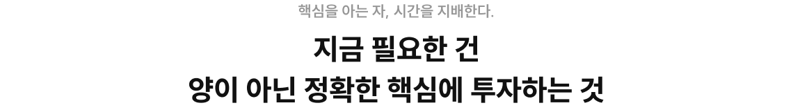 핵심을 아는 자, 시간을 지배한다. 지금 필요한 건 양이 아닌 정확한 핵심에 투자하는 것