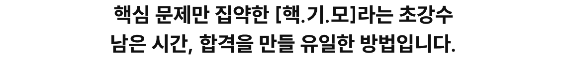 핵심 문제만 집약한 [핵.기.모]라는 초강수 남은 시간, 합격을 만들 유일한 방법입니다.