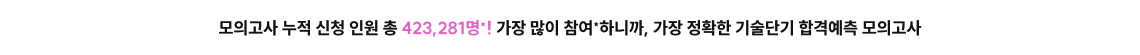 모의고사 누적 신청 인원 총 423,281명*! 가장 많이 참여*하니까, 가장 정확한 기술단기 합격예측 모의고사