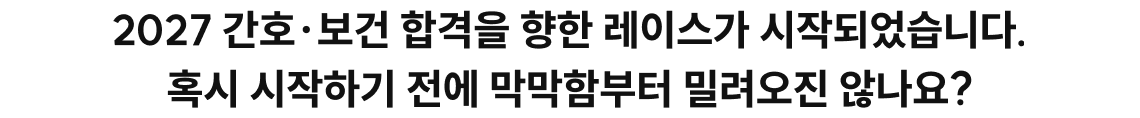 2027 간호·보건 합격을 향한 레이스가 시작되었습니다. 혹시 시작하기 전에 막막함부터 밀려오진 않나요?