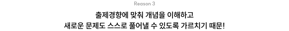 출제경향에 맞춰 개념을 이해하고 새로운 문제도 스스로 풀어낼 수 있도록 가르치기 때문!