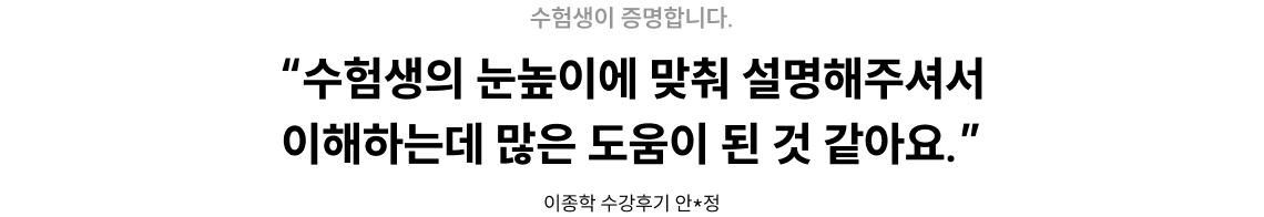 “수험생의 눈높이에 맞춰 설명해주셔서 이해하는데 많은 도움이 된 것 같아요.”